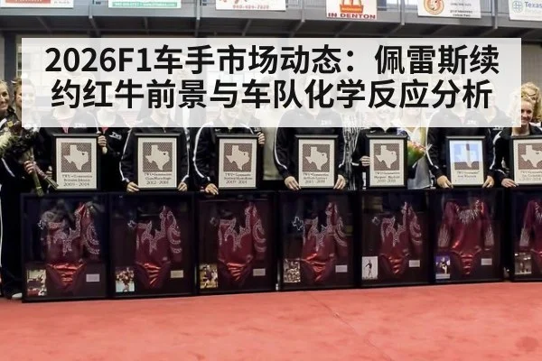 2026F1车手市场动态：佩雷斯续约红牛前景与车队化学反应分析